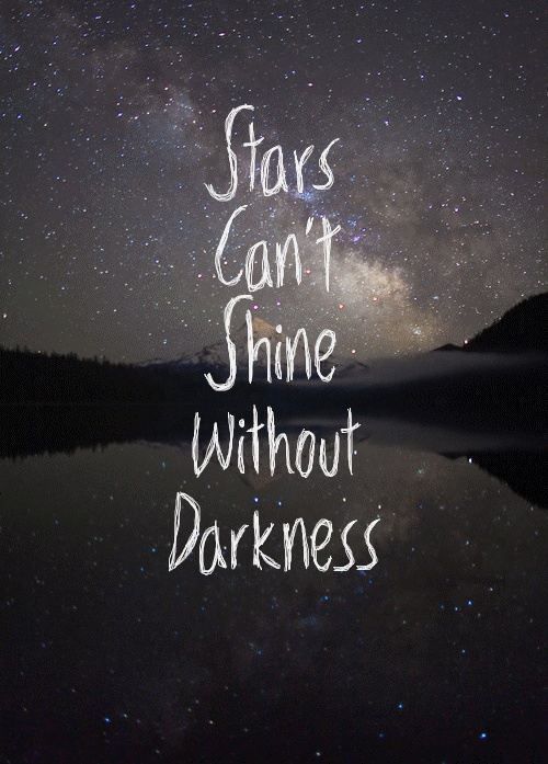stars can't shine without darkness