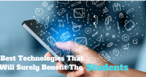 Best Technologies That Will Surely Benefit The Students