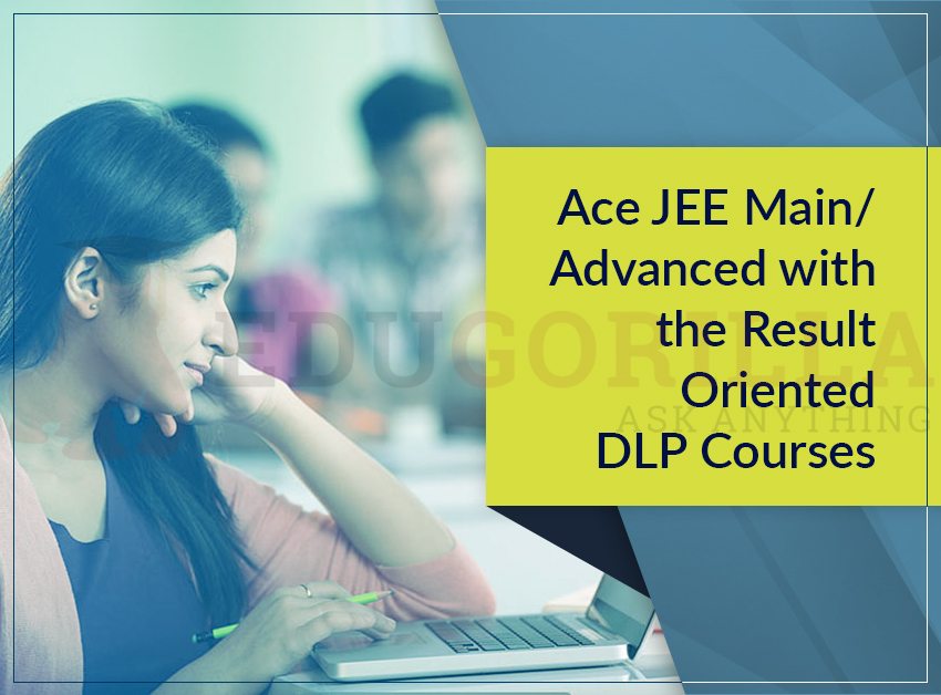 Ace JEE Main/Advanced with Result Oriented DLP Courses