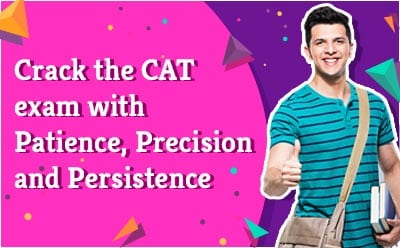 Crack the CAT exam with Patience, Precission and Presistence