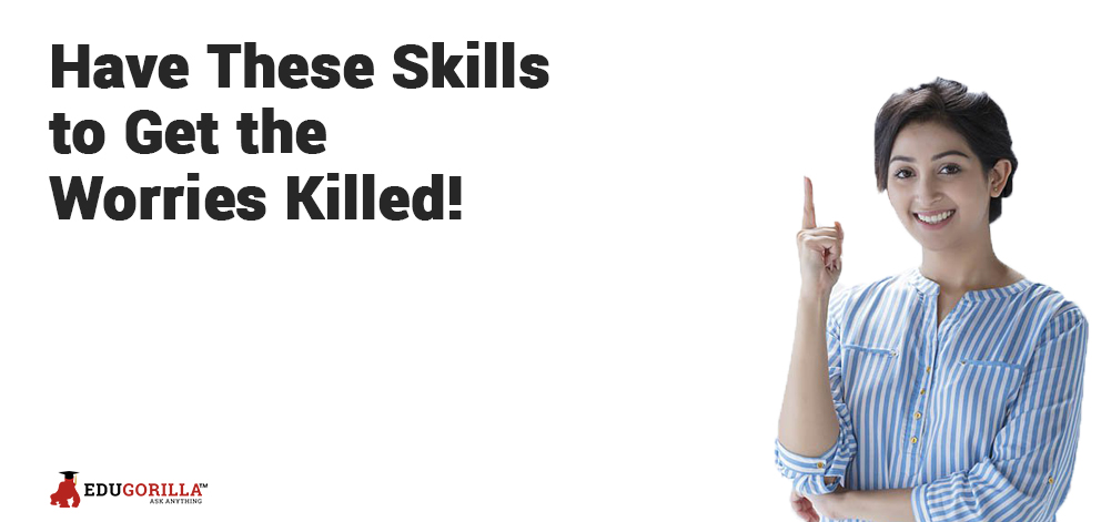 Have These Skills to Get the Worries Killed!