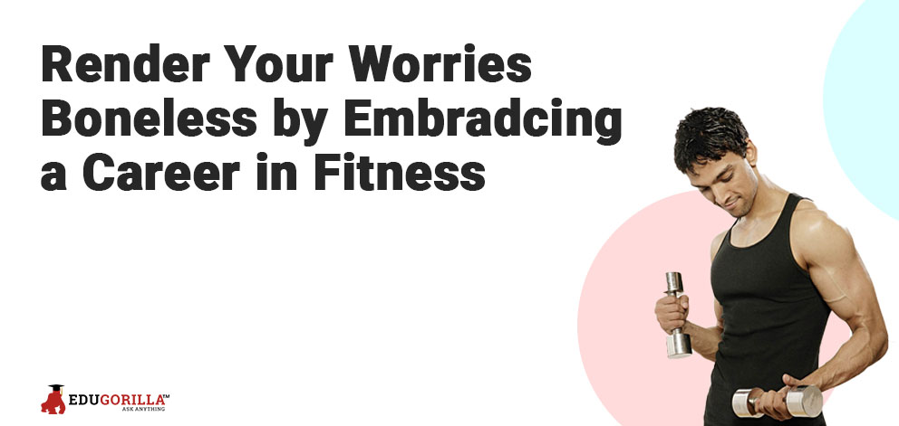 Render Your Worries Boneless by Embracing a Career in Fitness